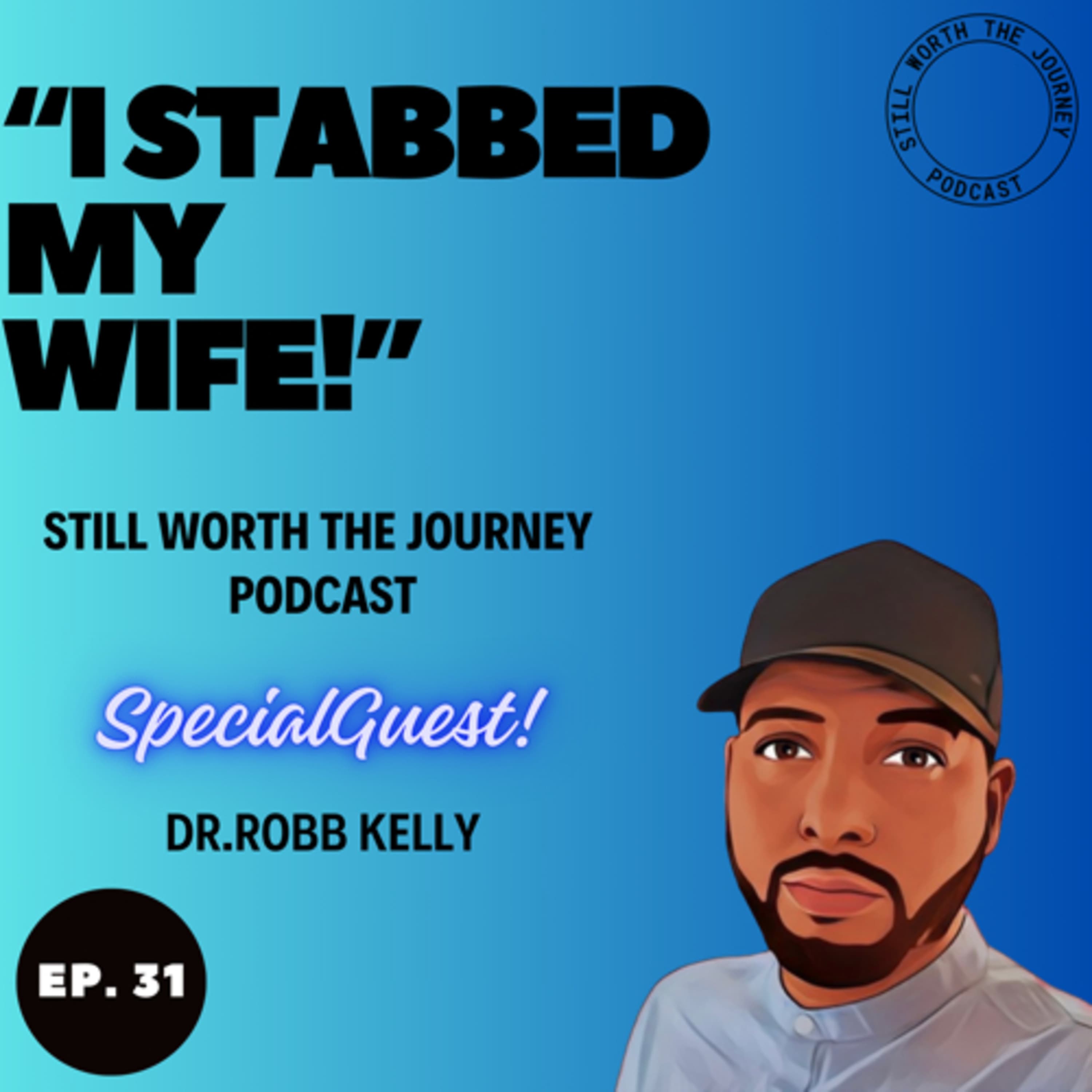 I Stabbed my Wife ! with Special Guest DR. Robb Kelly | Ep.31